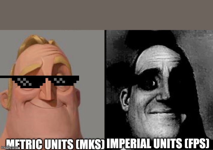 Scientists be like ... | IMPERIAL UNITS (FPS); METRIC UNITS (MKS) | image tagged in traumatized mr incredible | made w/ Imgflip meme maker