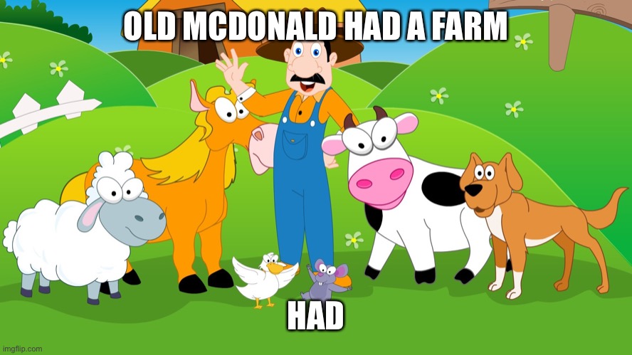 Old McDonald HAD a Farm | OLD MCDONALD HAD A FARM; HAD | image tagged in old mcdonald,farm,farmer | made w/ Imgflip meme maker