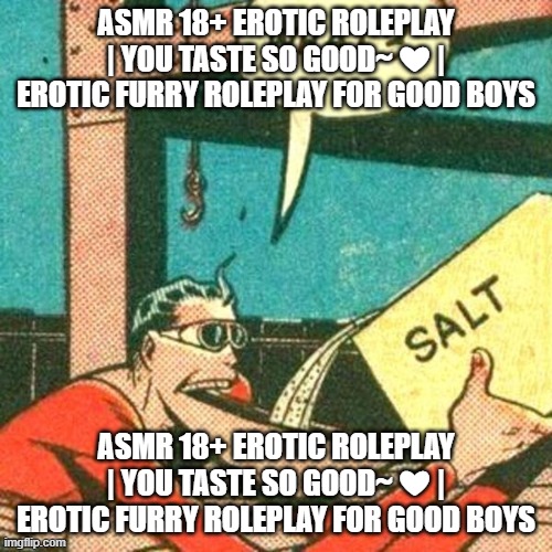 ASMR 18+ Erotic Roleplay | You taste so good~ ❤ | Erotic Furry roleplay for good boys | ASMR 18+ EROTIC ROLEPLAY | YOU TASTE SO GOOD~ ❤ | EROTIC FURRY ROLEPLAY FOR GOOD BOYS; ASMR 18+ EROTIC ROLEPLAY | YOU TASTE SO GOOD~ ❤ | EROTIC FURRY ROLEPLAY FOR GOOD BOYS | made w/ Imgflip meme maker