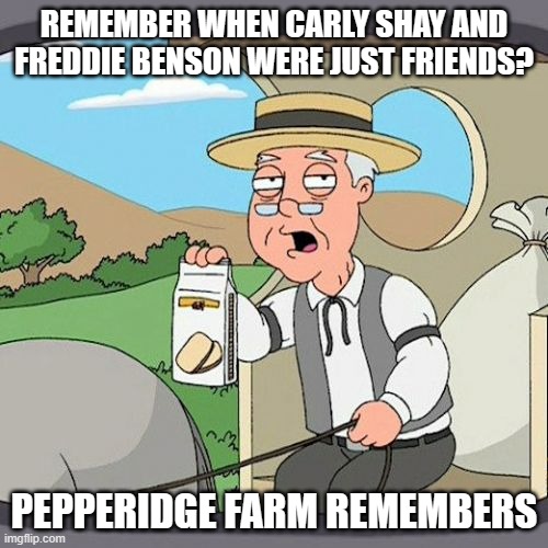 Besides, Seddie already happened and unsurprising, turned out to be a flop. | REMEMBER WHEN CARLY SHAY AND FREDDIE BENSON WERE JUST FRIENDS? PEPPERIDGE FARM REMEMBERS | image tagged in memes,pepperidge farm remembers,icarly,creddie,paramount plus,so yeah | made w/ Imgflip meme maker