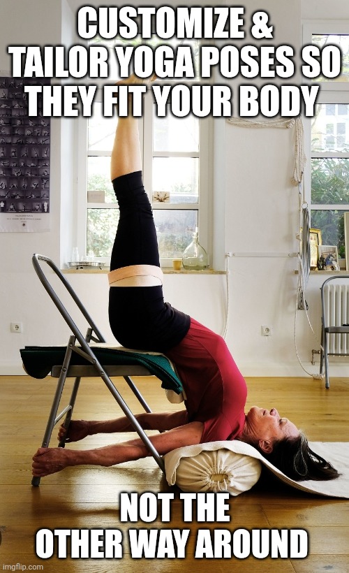 Customize your yoga poses | CUSTOMIZE & TAILOR YOGA POSES SO THEY FIT YOUR BODY; NOT THE OTHER WAY AROUND | image tagged in yoga,yoga inspiration,one size doesn't fit all,props,yoga props | made w/ Imgflip meme maker