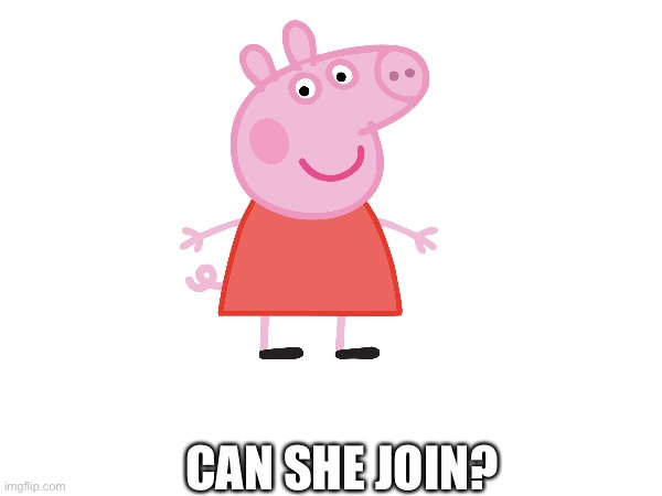 Mod note: She can but...why? | CAN SHE JOIN? | made w/ Imgflip meme maker