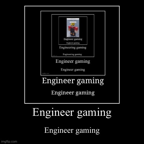 I bet another duds gonna loop even more | Engineer gaming | Engineer gaming | image tagged in funny,demotivationals | made w/ Imgflip demotivational maker