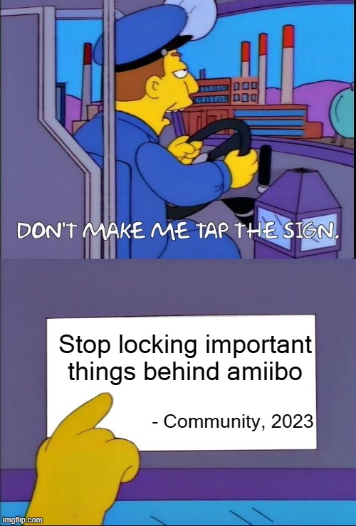 Don't make me tap the sign | Stop locking important things behind amiibo; - Community, 2023 | image tagged in don't make me tap the sign | made w/ Imgflip meme maker