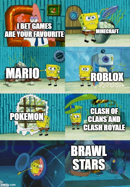 my favourite games: | MINECRAFT; I BET GAMES ARE YOUR FAVOURITE; MARIO; ROBLOX; POKEMON; CLASH OF CLANS AND CLASH ROYALE; BRAWL STARS | image tagged in spongebob diapers meme | made w/ Imgflip meme maker