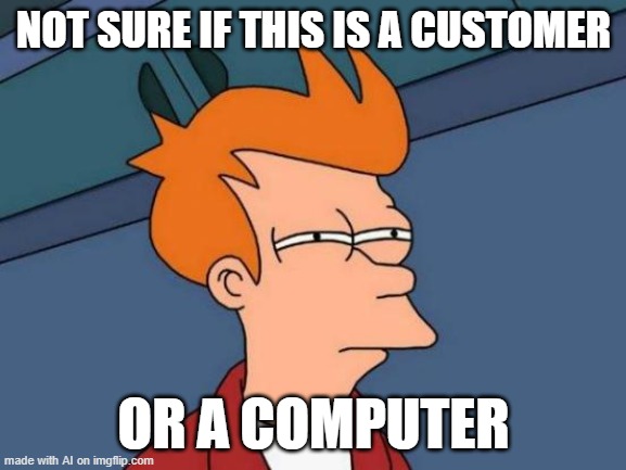 ???????? | NOT SURE IF THIS IS A CUSTOMER; OR A COMPUTER | image tagged in memes,futurama fry | made w/ Imgflip meme maker
