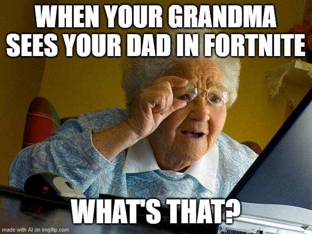 sus. | WHEN YOUR GRANDMA SEES YOUR DAD IN FORTNITE; WHAT'S THAT? | image tagged in memes,grandma finds the internet | made w/ Imgflip meme maker