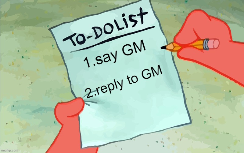 GM | 1.say GM; 2.reply to GM | image tagged in patrick to do list actually blank,funny memes,to do list,good morning | made w/ Imgflip meme maker