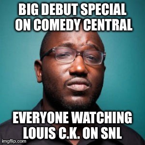BIG DEBUT SPECIAL ON COMEDY CENTRAL EVERYONE WATCHING LOUIS C.K. ON SNL | image tagged in AdviceAnimals | made w/ Imgflip meme maker
