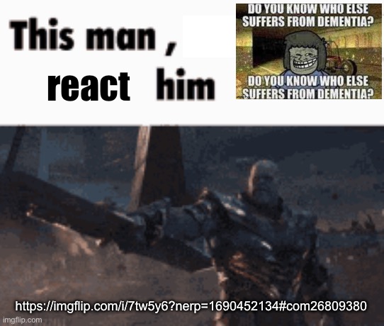 This man, _____ him | react; https://imgflip.com/i/7tw5y6?nerp=1690452134#com26809380 | image tagged in this man _____ him | made w/ Imgflip meme maker