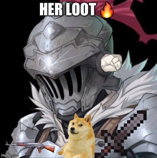 Goblin Slayer | HER LOOT ? | image tagged in goblin slayer | made w/ Imgflip meme maker