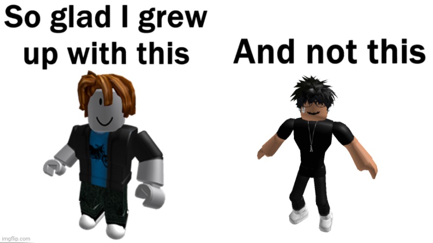 So glad i grew up with this | image tagged in so glad i grew up with this,roblox | made w/ Imgflip meme maker
