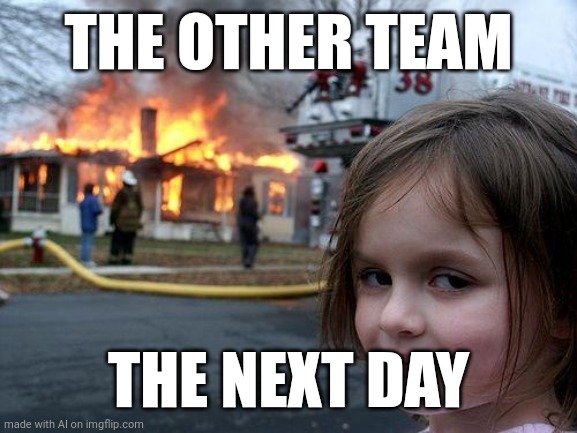 KILL | THE OTHER TEAM; THE NEXT DAY | image tagged in memes,disaster girl,ai meme | made w/ Imgflip meme maker