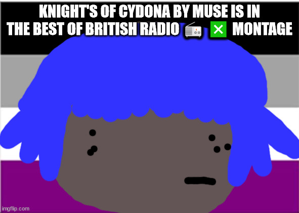 Elton john Will not die tomorrow | KNIGHT'S OF CYDONA BY MUSE IS IN THE BEST OF BRITISH RADIO 📻 ❎ MONTAGE | image tagged in ace pride | made w/ Imgflip meme maker