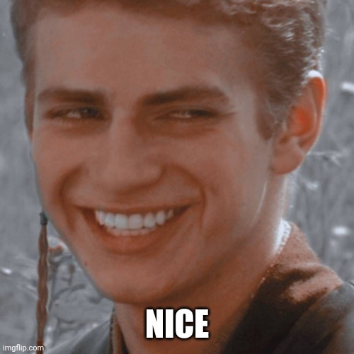 Smile Anakin | NICE | image tagged in smile anakin | made w/ Imgflip meme maker