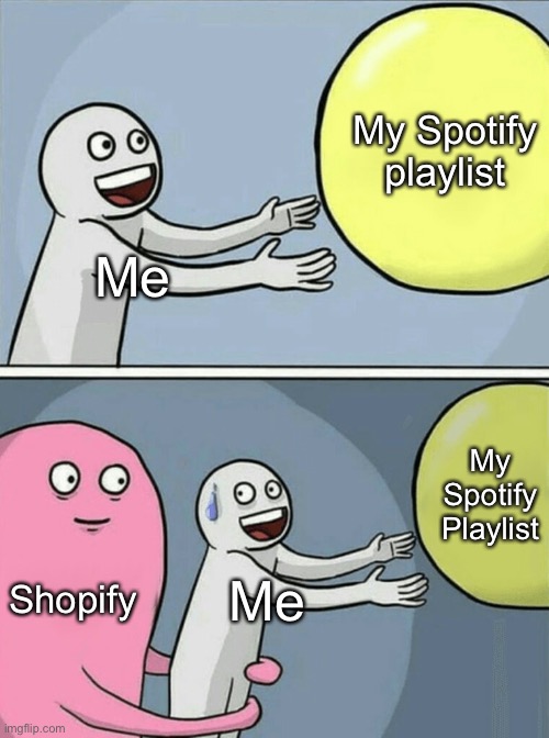Why is it always Shopify? | My Spotify playlist; Me; My Spotify Playlist; Shopify; Me | image tagged in memes,running away balloon,spotify,ads | made w/ Imgflip meme maker