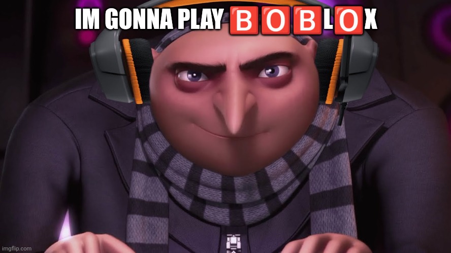 he gon play boblox | IM GONNA PLAY 🅱️🅾️🅱️L🅾️X | image tagged in groo | made w/ Imgflip meme maker