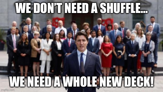 Trudeau Shuffle | WE DON’T NEED A SHUFFLE…; WE NEED A WHOLE NEW DECK! | image tagged in justin trudeau,trudeau,clown | made w/ Imgflip meme maker