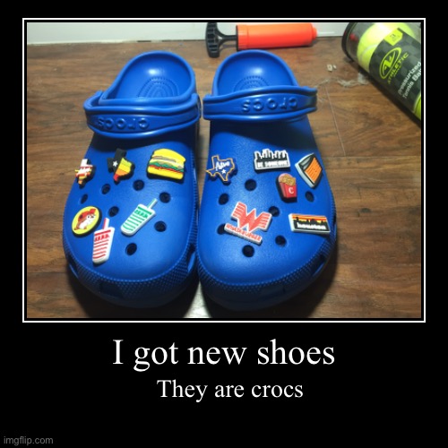 My crocks | I got new shoes | They are crocs | image tagged in funny,demotivationals | made w/ Imgflip demotivational maker