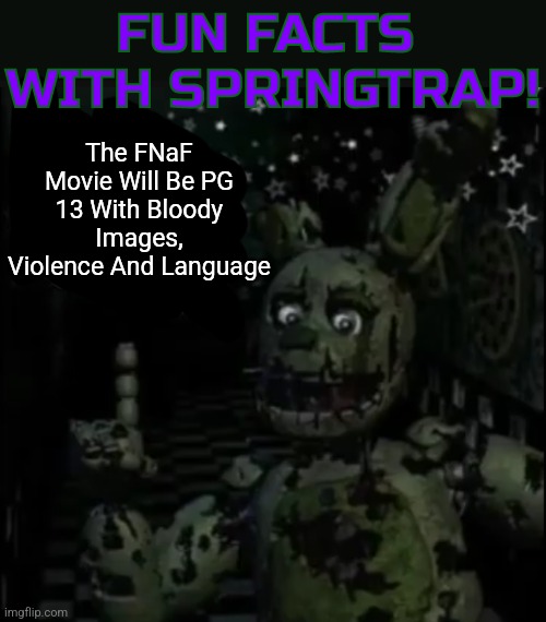 It's Gonna Be PG 13 | The FNaF Movie Will Be PG 13 With Bloody Images, Violence And Language | image tagged in fun facts with springtrap | made w/ Imgflip meme maker