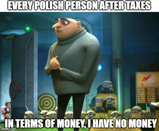 In terms of money, we have no money | EVERY POLISH PERSON AFTER TAXES; IN TERMS OF MONEY, I HAVE NO MONEY | image tagged in in terms of money we have no money | made w/ Imgflip meme maker