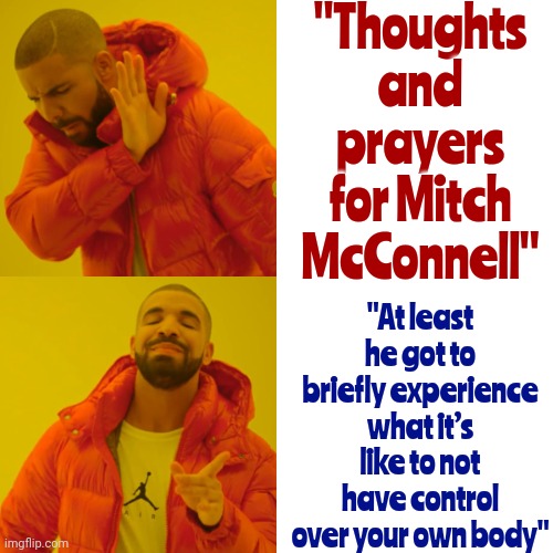 Frozen | "Thoughts and prayers for Mitch McConnell"; "At least he got to briefly experience what it’s like to not have control over your own body" | image tagged in memes,drake hotline bling,scumbag republicans,mitch mcconnell,thoughts and prayers,ooh self-burn those are rare | made w/ Imgflip meme maker