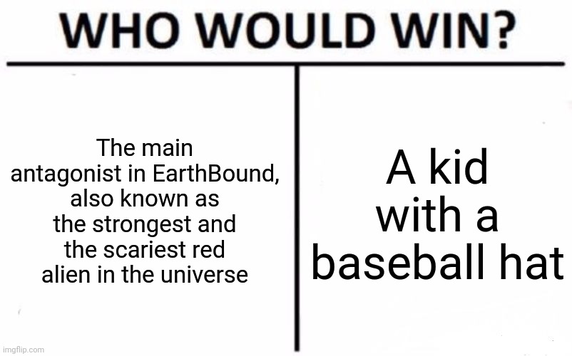 EarthBound in a nutshell | The main antagonist in EarthBound, also known as the strongest and the scariest red alien in the universe; A kid with a baseball hat | image tagged in memes,who would win,earthbound,funny | made w/ Imgflip meme maker