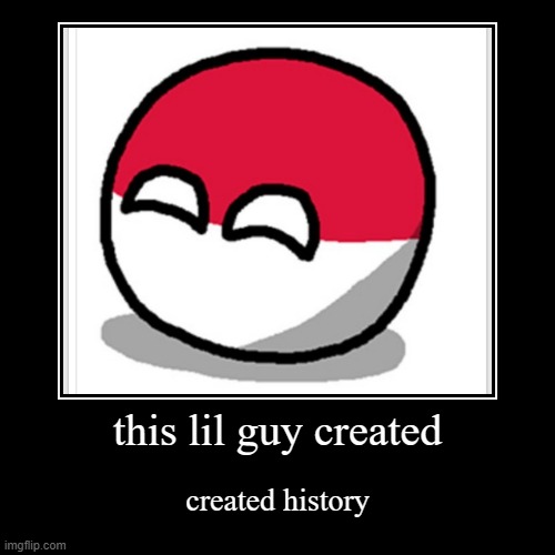 polandball started countryballs | this lil guy created | created history | image tagged in funny,demotivationals | made w/ Imgflip demotivational maker