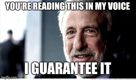 I Guarantee It | YOU'RE READING THIS IN MY VOICE I GUARANTEE IT | image tagged in memes,i guarantee it,AdviceAnimals | made w/ Imgflip meme maker