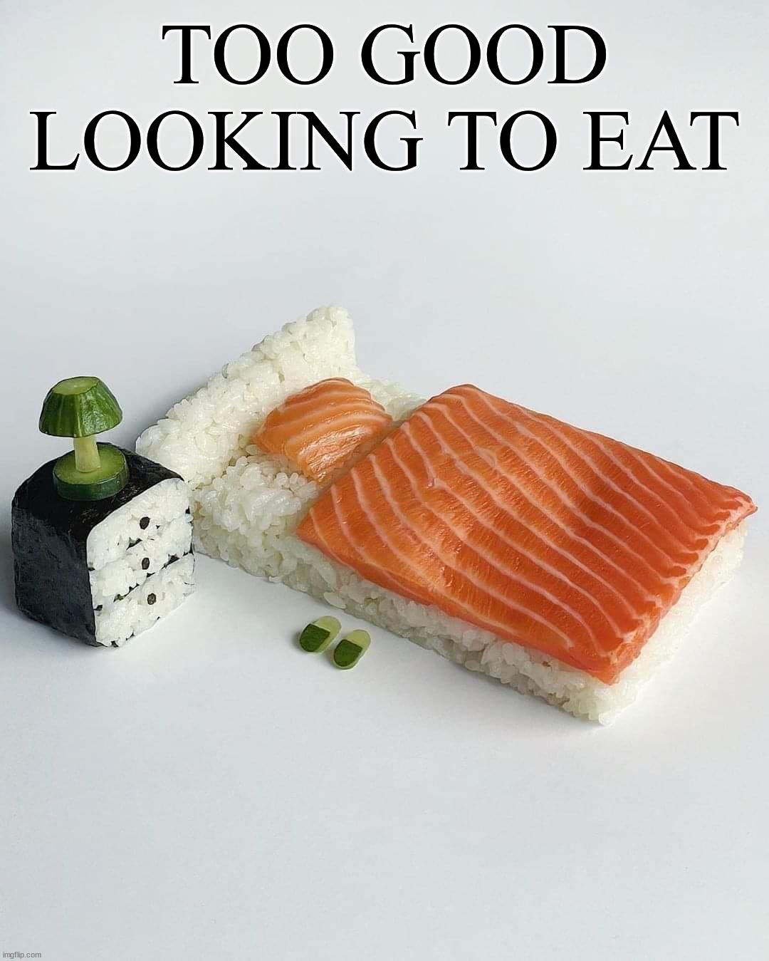 TOO GOOD LOOKING TO EAT | made w/ Imgflip meme maker