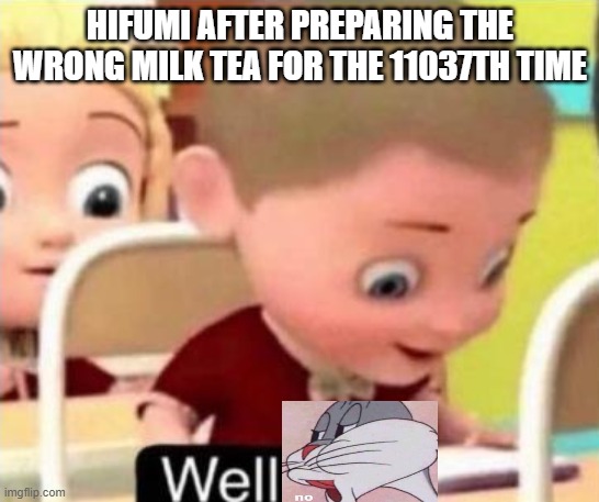 Celest's gonna find you- | HIFUMI AFTER PREPARING THE WRONG MILK TEA FOR THE 11037TH TIME | image tagged in well frick,no bugs bunny,danganronpa,you had one job | made w/ Imgflip meme maker