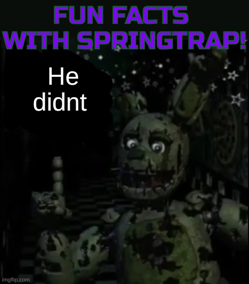 Fun facts with springtrap! | He didnt | image tagged in fun facts with springtrap | made w/ Imgflip meme maker