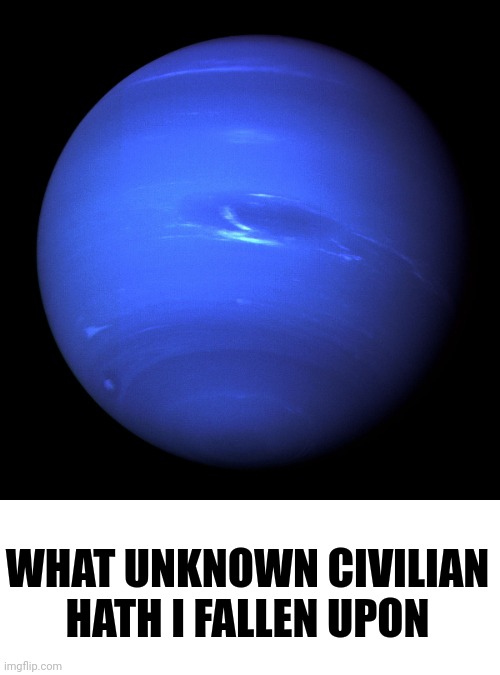 Neptune | WHAT UNKNOWN CIVILIAN HATH I FALLEN UPON | image tagged in neptune | made w/ Imgflip meme maker