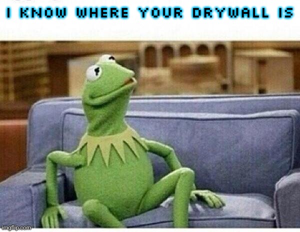 KERMIT | I know where your drywall is | image tagged in kermit | made w/ Imgflip meme maker