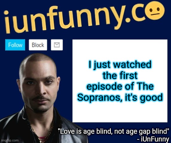 iUnFunny's Nacho Varga template v1.1 | I just watched the first episode of The Sopranos, it's good | image tagged in iunfunny's nacho varga template v1 1 | made w/ Imgflip meme maker