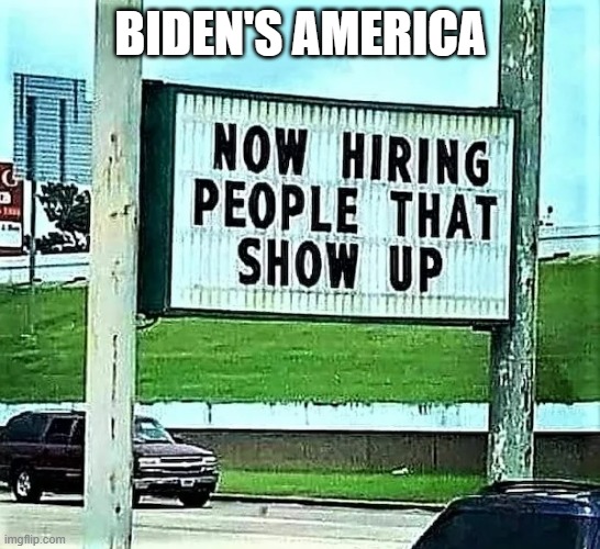 What a mess we're in | BIDEN'S AMERICA | image tagged in joe biden,employment,maga,democrats,trump,liberal logic | made w/ Imgflip meme maker