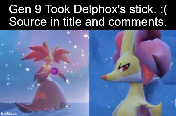 https://www.youtube.com/watch?v=C5u3rtvMgbA | Gen 9 Took Delphox's stick. :(
Source in title and comments. | image tagged in delphox,gen 9 | made w/ Imgflip meme maker