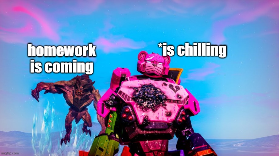 SUMMER HOMEWORK SUCKS | homework is coming; *is chilling | image tagged in surprise fortnite,oh no | made w/ Imgflip meme maker