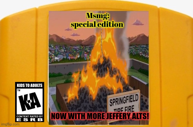 Best new N64 gaym? | Msmg: special edition; NOW WITH MORE JEFFERY ALTS! | image tagged in blank n64 game,stop it get some help,n64,play it loud | made w/ Imgflip meme maker