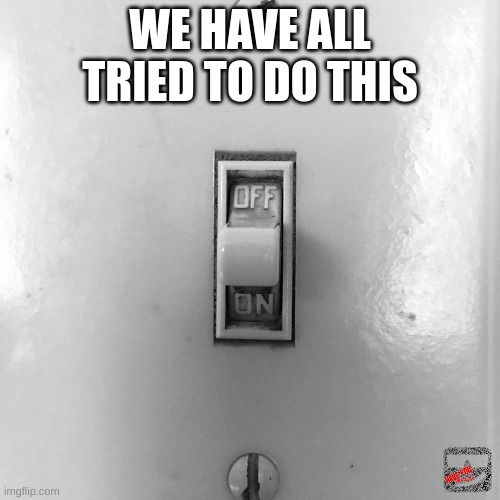 we thought its possible and it is! | WE HAVE ALL TRIED TO DO THIS | image tagged in funny memes,memes | made w/ Imgflip meme maker