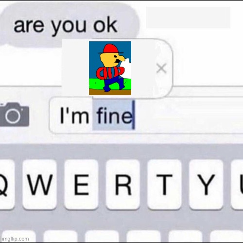 Im fine | image tagged in im fine | made w/ Imgflip meme maker