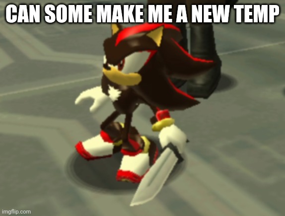 Shadow The Hedgehog with a knife | CAN SOME MAKE ME A NEW TEMP | image tagged in shadow the hedgehog with a knife | made w/ Imgflip meme maker