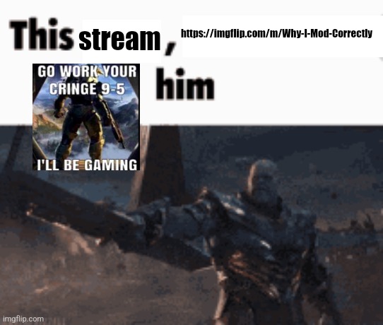This man, _____ him | https://imgflip.com/m/Why-I-Mod-Correctly; stream | image tagged in this man _____ him | made w/ Imgflip meme maker