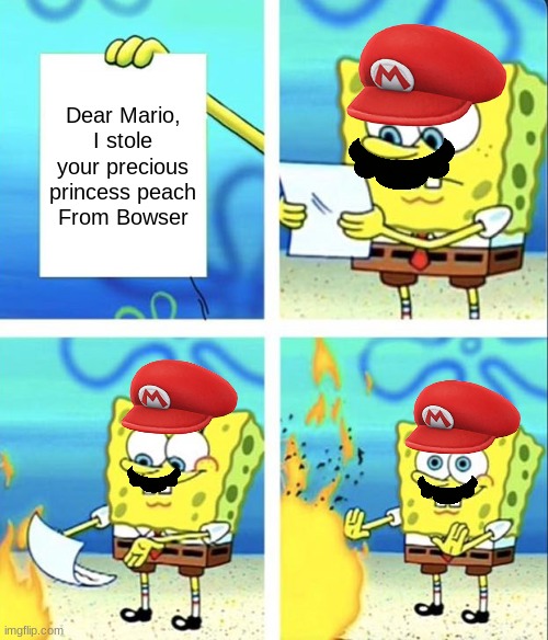 When mario gets tired of doing everything again | Dear Mario, I stole your precious princess peach
From Bowser | image tagged in spongebob yeet,mario | made w/ Imgflip meme maker