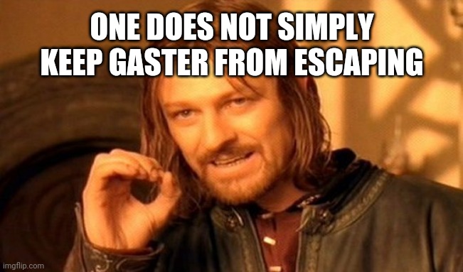 Daily dltrune/undrtale meme | ONE DOES NOT SIMPLY KEEP GASTER FROM ESCAPING | image tagged in memes,one does not simply,gaster,undertale,deltarune | made w/ Imgflip meme maker