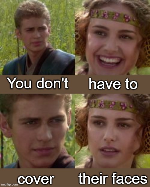 Revised Version of Anakin Padme  4 panel template | You don't; have to; their faces; cover | image tagged in anakin padme 4 panel revised | made w/ Imgflip meme maker