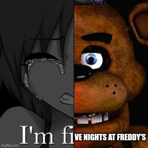 im fi | VE NIGHTS AT FREDDY'S | made w/ Imgflip meme maker