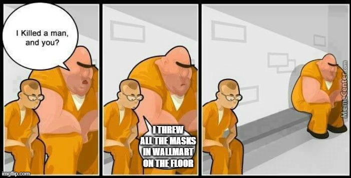 prisoners blank | I THREW ALL THE MASKS IN WALLMART ON THE FLOOR | image tagged in prisoners blank | made w/ Imgflip meme maker
