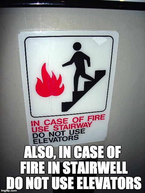 Also, die in a fire. | ALSO, IN CASE OF FIRE IN STAIRWELL DO NOT USE ELEVATORS | image tagged in die in a fire,in case of fire | made w/ Imgflip meme maker