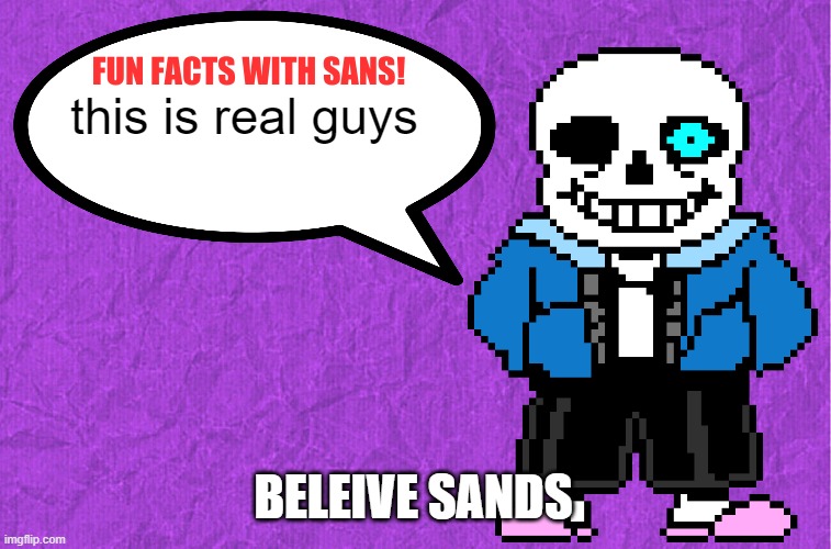 Fun Facts With Sans | this is real guys BELEIVE SANDS | image tagged in fun facts with sans | made w/ Imgflip meme maker